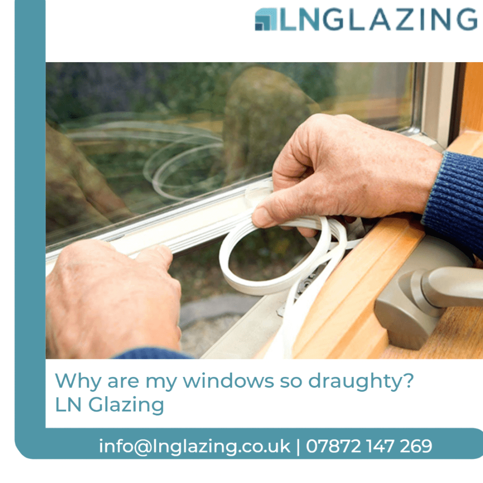 Why are my windows so draughty? LN Glazing Loughton, Essex & London